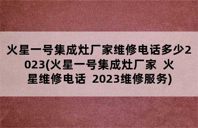 火星一号集成灶厂家维修电话多少2023(火星一号集成灶厂家  火星维修电话  2023维修服务)